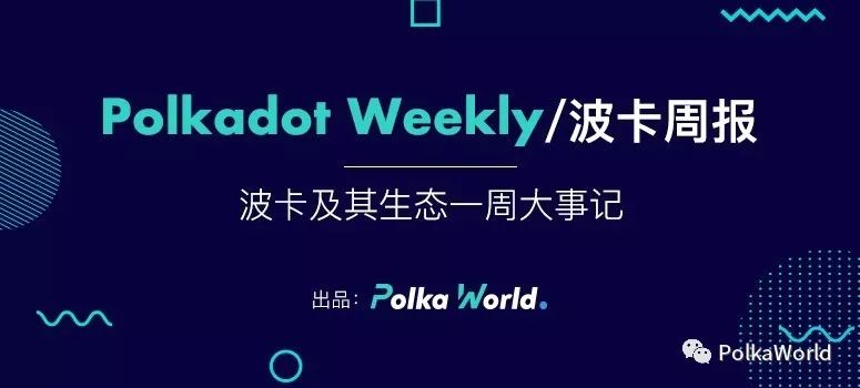 加入 PolkaWorld 社区共建 Web 3.0，波卡本周进展及 MathChain 动态
